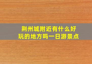 荆州城附近有什么好玩的地方吗一日游景点