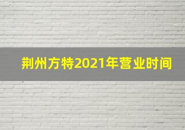 荆州方特2021年营业时间