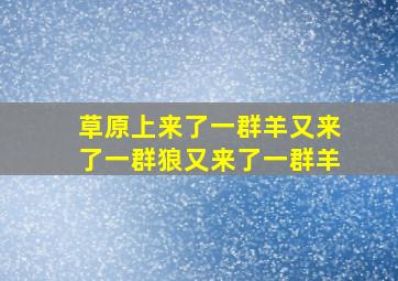 草原上来了一群羊又来了一群狼又来了一群羊