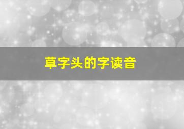 草字头的字读音