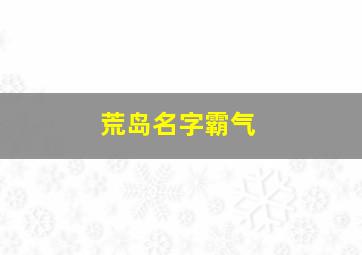 荒岛名字霸气