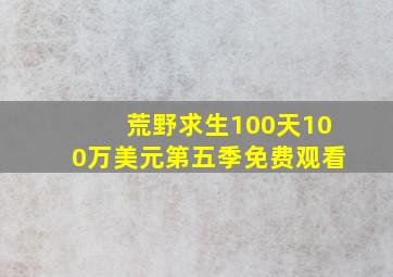 荒野求生100天100万美元第五季免费观看