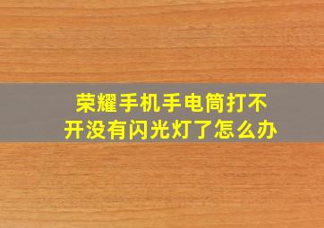 荣耀手机手电筒打不开没有闪光灯了怎么办