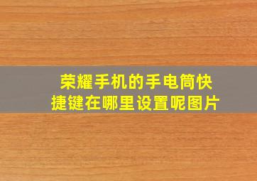 荣耀手机的手电筒快捷键在哪里设置呢图片