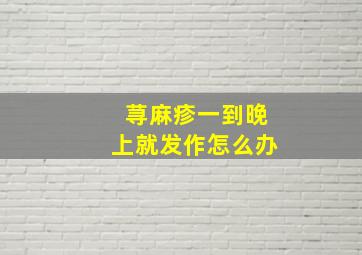 荨麻疹一到晚上就发作怎么办