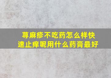 荨麻疹不吃药怎么样快速止痒呢用什么药膏最好