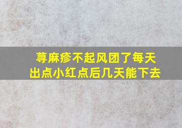 荨麻疹不起风团了每天出点小红点后几天能下去