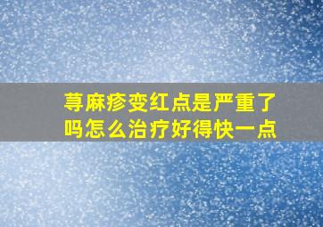 荨麻疹变红点是严重了吗怎么治疗好得快一点