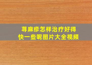 荨麻疹怎样治疗好得快一些呢图片大全视频