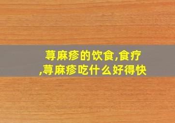 荨麻疹的饮食,食疗,荨麻疹吃什么好得快