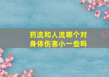 药流和人流哪个对身体伤害小一些吗