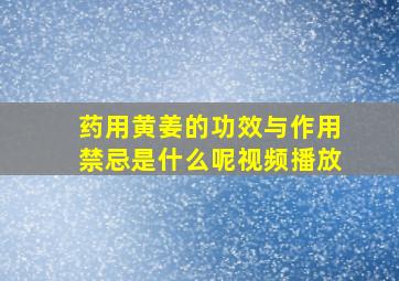 药用黄姜的功效与作用禁忌是什么呢视频播放