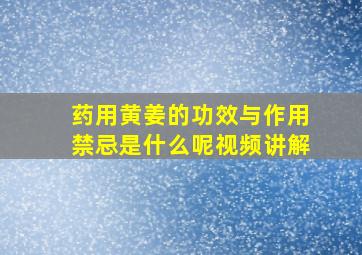 药用黄姜的功效与作用禁忌是什么呢视频讲解