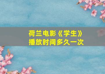 荷兰电影《学生》播放时间多久一次