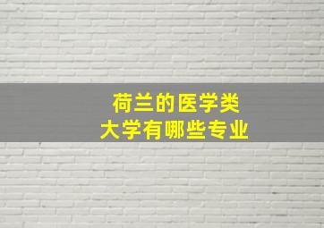 荷兰的医学类大学有哪些专业