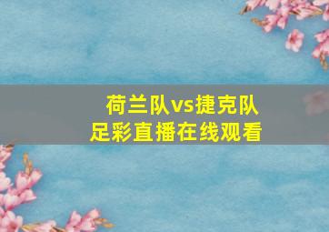 荷兰队vs捷克队足彩直播在线观看