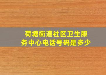 荷塘街道社区卫生服务中心电话号码是多少