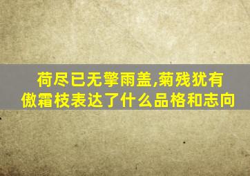 荷尽已无擎雨盖,菊残犹有傲霜枝表达了什么品格和志向