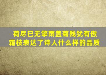 荷尽已无擎雨盖菊残犹有傲霜枝表达了诗人什么样的品质