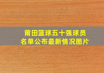 莆田篮球五十强球员名单公布最新情况图片