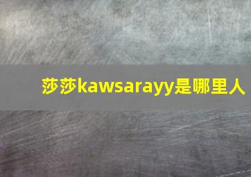 莎莎kawsarayy是哪里人