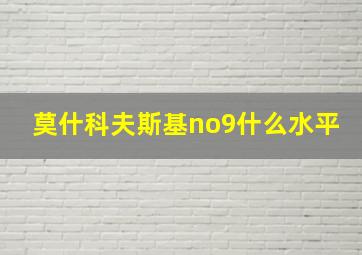 莫什科夫斯基no9什么水平