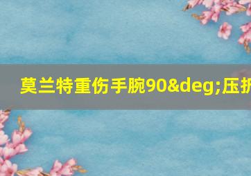 莫兰特重伤手腕90°压折