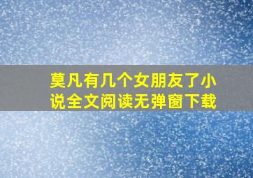 莫凡有几个女朋友了小说全文阅读无弹窗下载