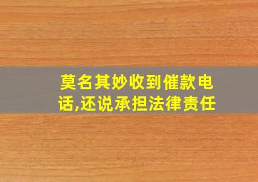 莫名其妙收到催款电话,还说承担法律责任