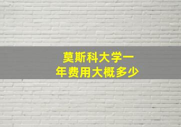 莫斯科大学一年费用大概多少