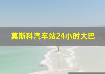 莫斯科汽车站24小时大巴