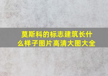 莫斯科的标志建筑长什么样子图片高清大图大全