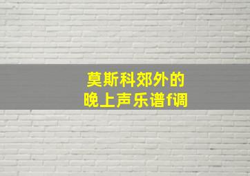 莫斯科郊外的晚上声乐谱f调