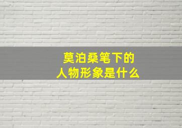 莫泊桑笔下的人物形象是什么