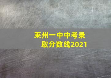 莱州一中中考录取分数线2021