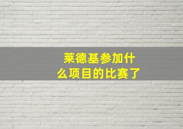 莱德基参加什么项目的比赛了