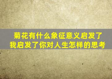 菊花有什么象征意义启发了我启发了你对人生怎样的思考