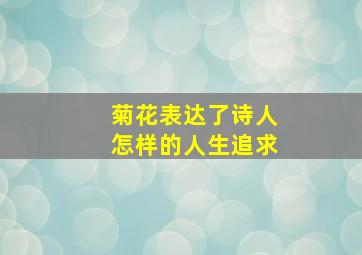 菊花表达了诗人怎样的人生追求