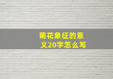 菊花象征的意义20字怎么写