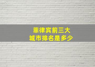 菲律宾前三大城市排名是多少