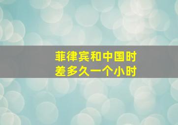 菲律宾和中国时差多久一个小时