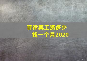 菲律宾工资多少钱一个月2020