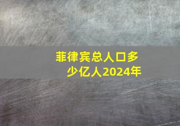 菲律宾总人口多少亿人2024年