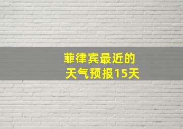 菲律宾最近的天气预报15天