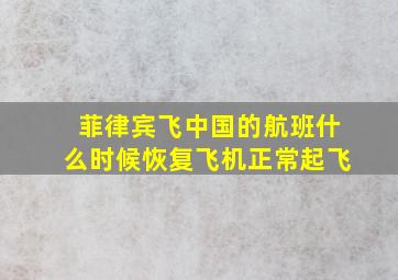 菲律宾飞中国的航班什么时候恢复飞机正常起飞