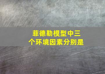 菲德勒模型中三个环境因素分别是