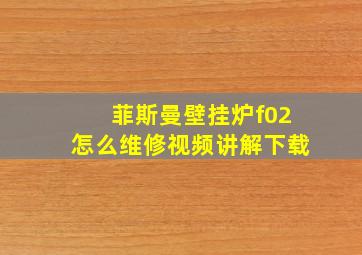 菲斯曼壁挂炉f02怎么维修视频讲解下载