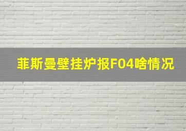 菲斯曼壁挂炉报F04啥情况