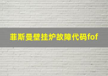 菲斯曼壁挂炉故障代码fof