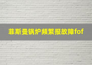 菲斯曼锅炉频繁报故障fof